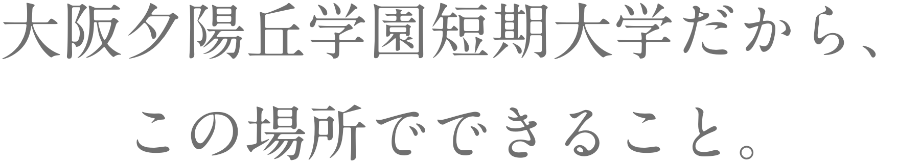 大阪夕陽丘学園短期大学だから。この場所でできる事。