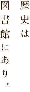 歴史は図書館にあり。